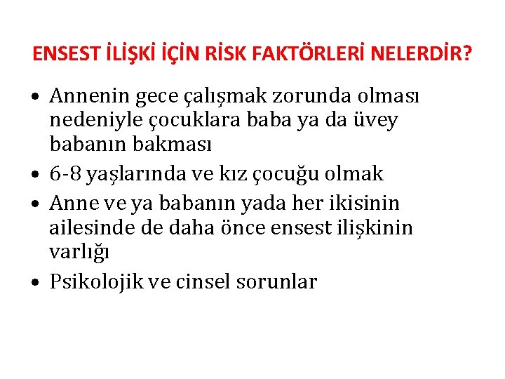 ENSEST İLİŞKİ İÇİN RİSK FAKTÖRLERİ NELERDİR? • Annenin gece çalışmak zorunda olması nedeniyle çocuklara