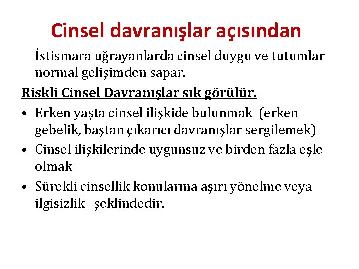 Cinsel davranışlar açısından İstismara uğrayanlarda cinsel duygu ve tutumlar normal gelişimden sapar. Riskli Cinsel