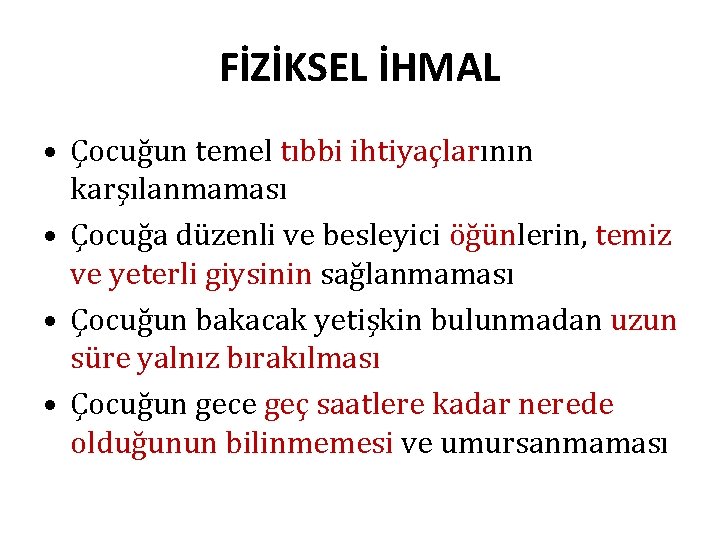 FİZİKSEL İHMAL • Çocuğun temel tıbbi ihtiyaçlarının karşılanmaması • Çocuğa düzenli ve besleyici öğünlerin,