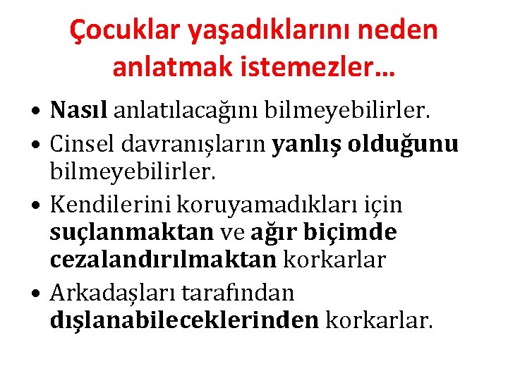 Çocuklar yaşadıklarını neden anlatmak istemezler… • Nasıl anlatılacağını bilmeyebilirler. • Cinsel davranışların yanlış olduğunu