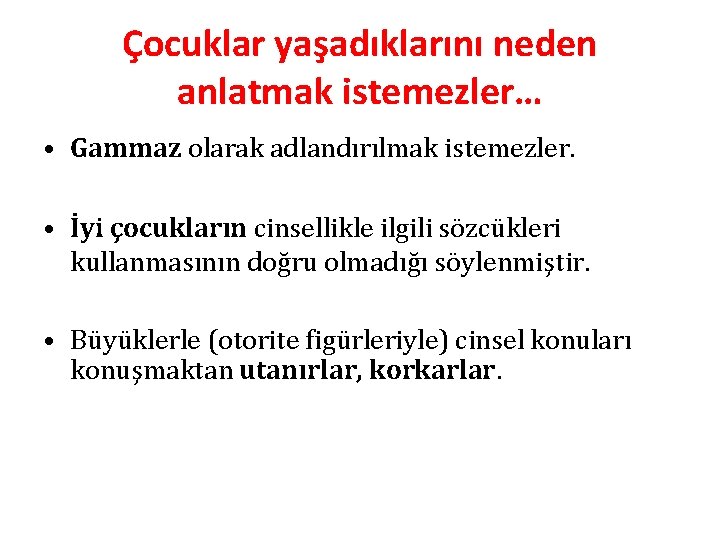 Çocuklar yaşadıklarını neden anlatmak istemezler… • Gammaz olarak adlandırılmak istemezler. • İyi çocukların cinsellikle