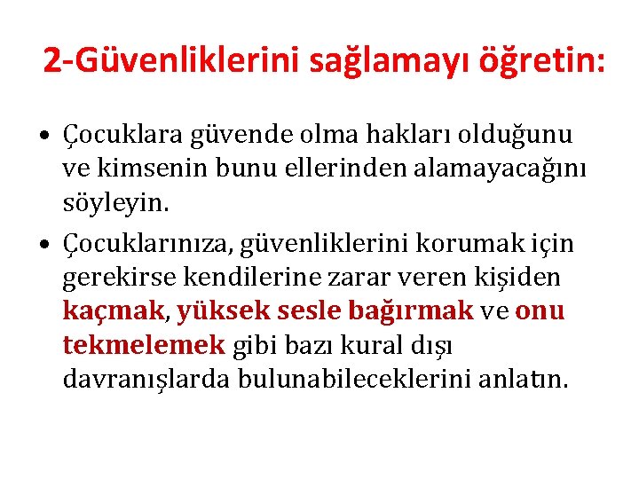 2 -Güvenliklerini sağlamayı öğretin: • Çocuklara güvende olma hakları olduğunu ve kimsenin bunu ellerinden