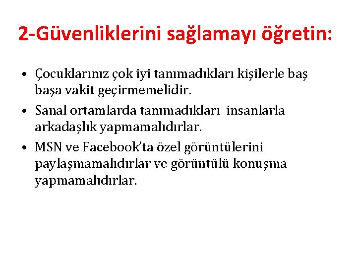 2 -Güvenliklerini sağlamayı öğretin: • Çocuklarınız çok iyi tanımadıkları kişilerle başa vakit geçirmemelidir. •