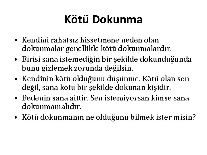 Kötü Dokunma • Kendini rahatsız hissetmene neden olan dokunmalar genellikle kötü dokunmalardır. • Birisi