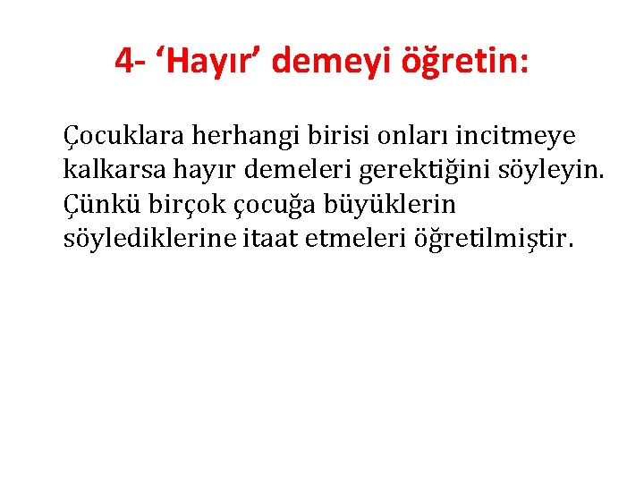 4 - ‘Hayır’ demeyi öğretin: Çocuklara herhangi birisi onları incitmeye kalkarsa hayır demeleri gerektiğini