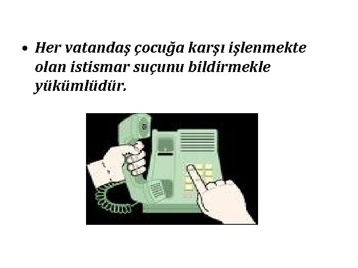  • Her vatandaş çocuğa karşı işlenmekte olan istismar suçunu bildirmekle yükümlüdür. 