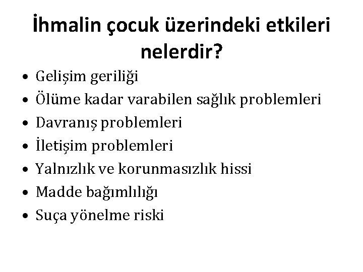 İhmalin çocuk üzerindeki etkileri nelerdir? • • Gelişim geriliği Ölüme kadar varabilen sağlık problemleri