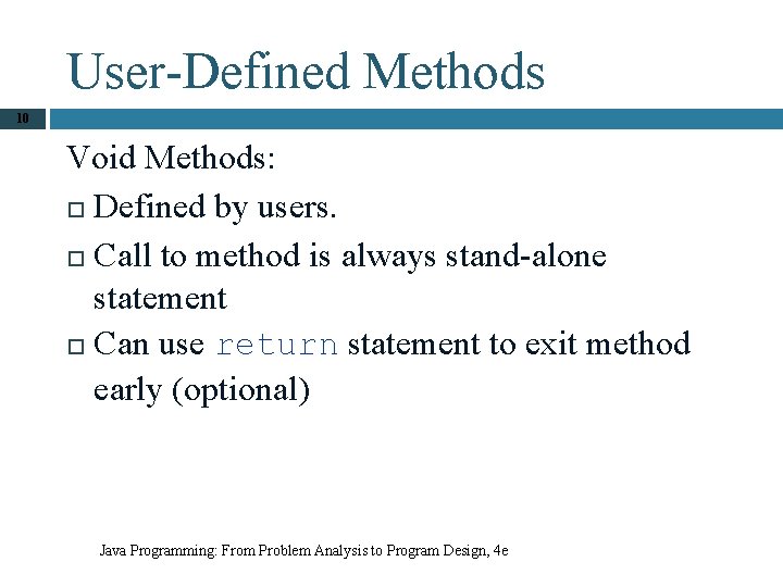 User-Defined Methods 10 Void Methods: Defined by users. Call to method is always stand-alone