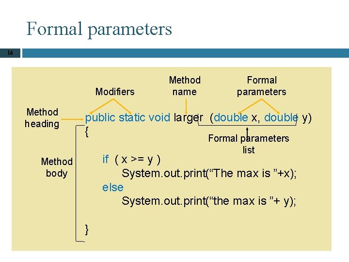 Formal parameters 16 Modifiers Method heading Method name Formal parameters public static void larger