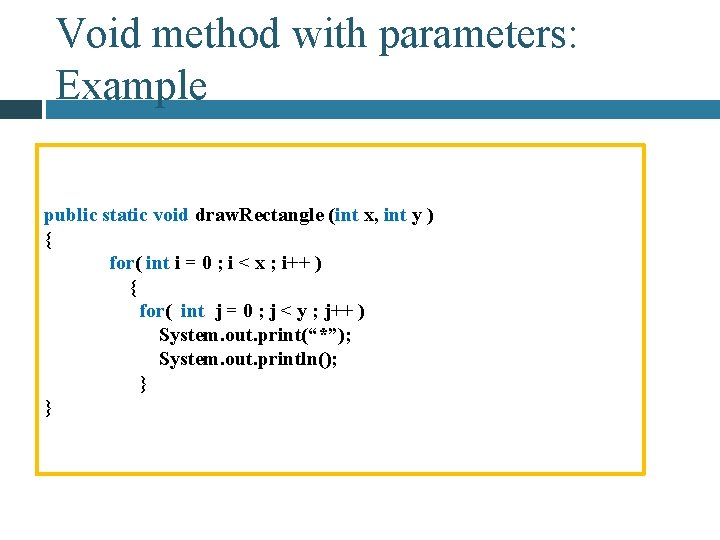 Void method with parameters: Example public static void draw. Rectangle (int x, int y