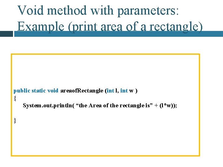 Void method with parameters: Example (print area of a rectangle) public static void areaof.