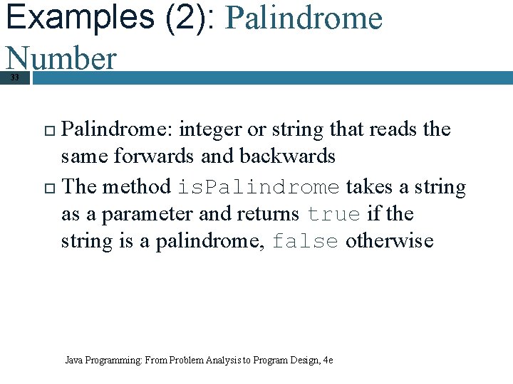 Examples (2): Palindrome Number 33 Palindrome: integer or string that reads the same forwards