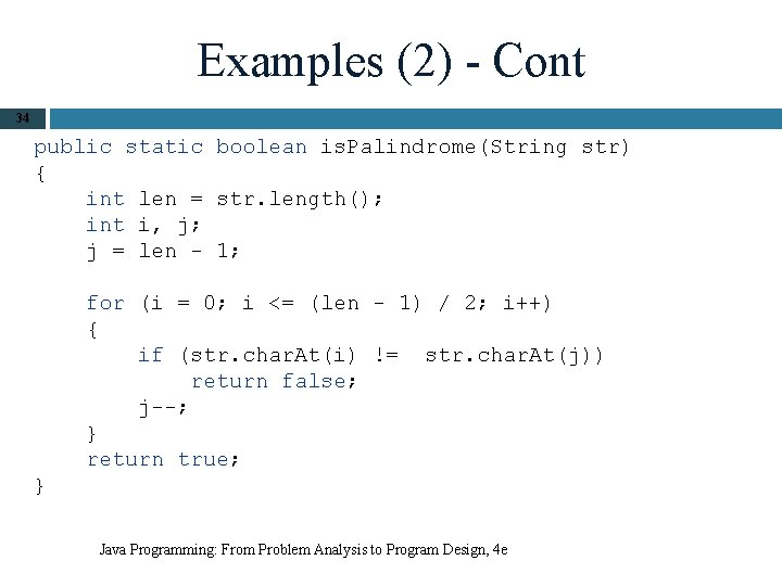 Examples (2) - Cont 34 public static boolean is. Palindrome(String str) { int len