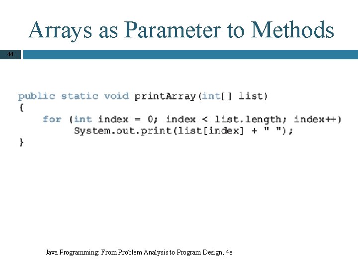 Arrays as Parameter to Methods 44 Java Programming: From Problem Analysis to Program Design,