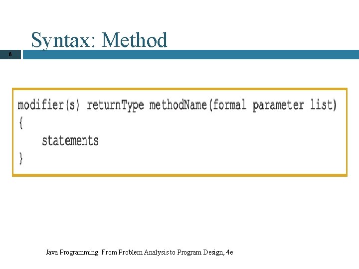 6 Syntax: Method Java Programming: From Problem Analysis to Program Design, 4 e 