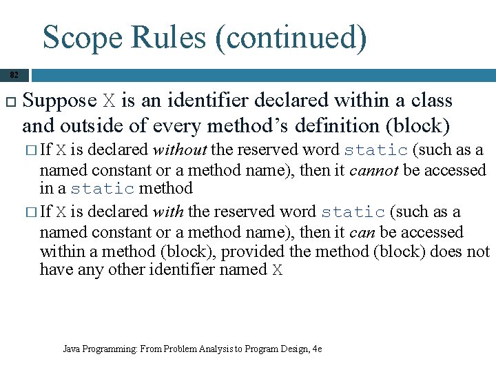 Scope Rules (continued) 82 Suppose X is an identifier declared within a class and