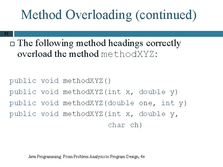 Method Overloading (continued) 92 The following method headings correctly overload the method. XYZ: public