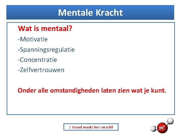 Mentale Kracht Wat is mentaal? -Motivatie -Spanningsregulatie -Concentratie -Zelfvertrouwen Onder alle omstandigheden laten zien