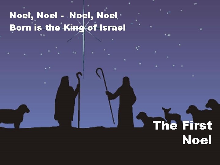 Noel, Noel - Noel, Noel Born is the King of Israel The First Noel
