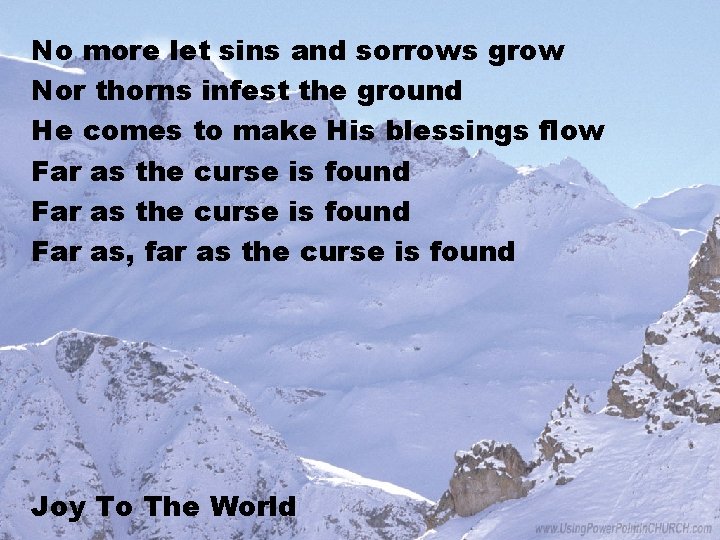No more let sins and sorrows grow Nor thorns infest the ground He comes