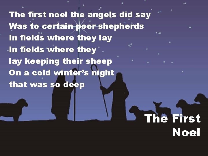 The first noel the angels did say Was to certain poor shepherds In fields The first noel the angels did say Was to certain poor shepherds In fields