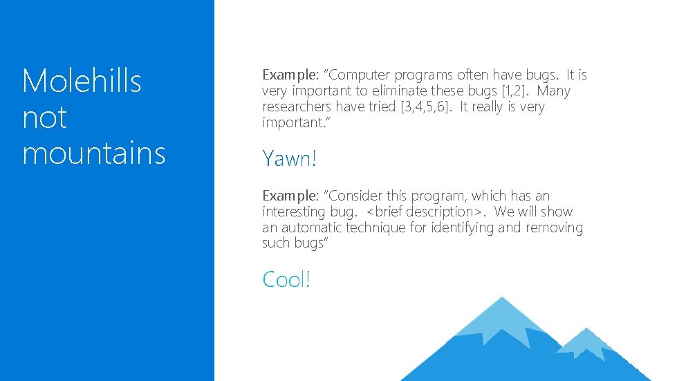 Molehills not mountains Example: “Computer programs often have bugs. It is very important to