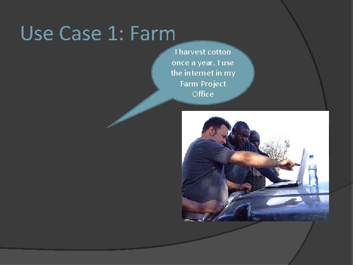 Use Case 1: Farm I harvest cotton once a year. I use the internet