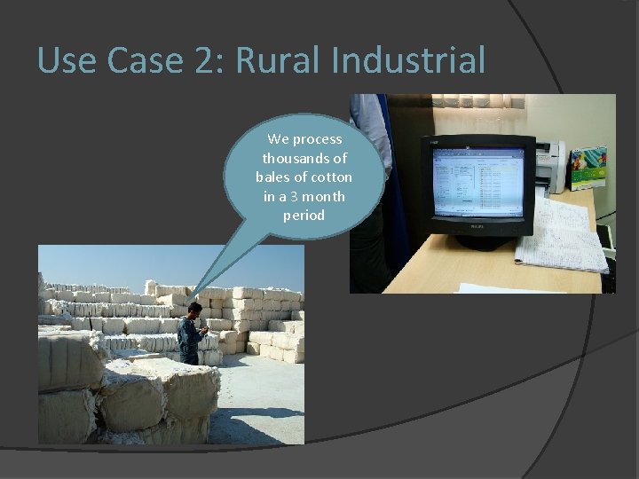 Use Case 2: Rural Industrial We process thousands of bales of cotton in a