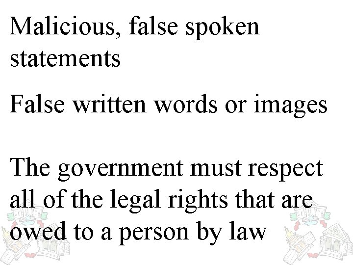Malicious, false spoken statements False written words or images The government must respect all