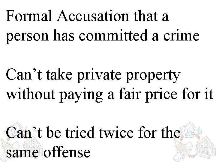 Formal Accusation that a person has committed a crime Can’t take private property without