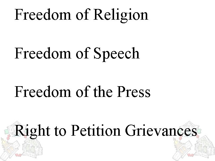 Freedom of Religion Freedom of Speech Freedom of the Press Right to Petition Grievances