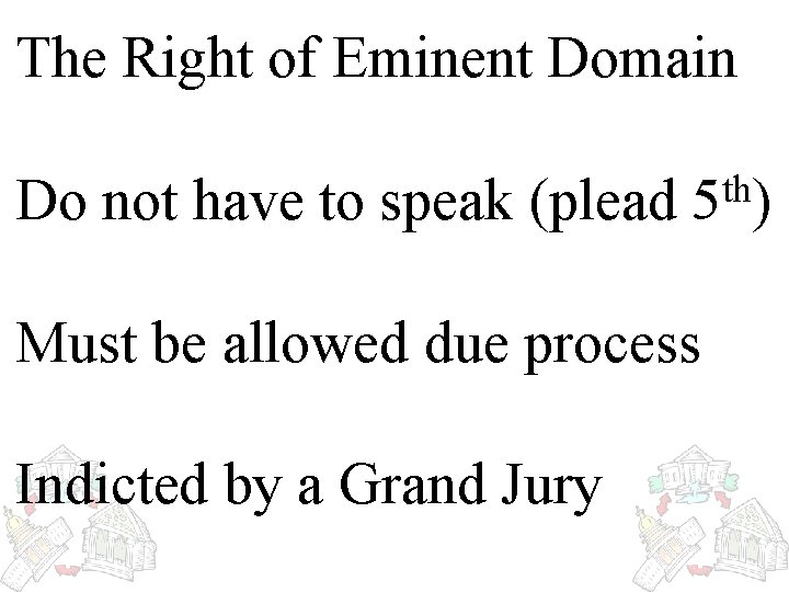 The Right of Eminent Domain Do not have to speak (plead th 5 )