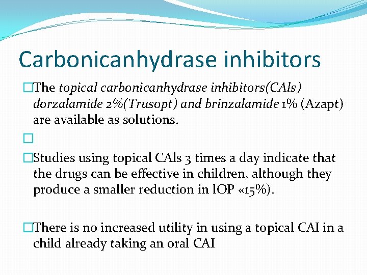 Carbonicanhydrase inhibitors �The topical carbonicanhydrase inhibitors(CAls) dorzalamide 2%(Trusopt) and brinzalamide 1% (Azapt) are available