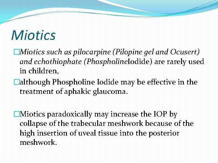 Miotics �Miotics such as pilocarpine (Pilopine gel and Ocusert) and echothiophate (Phospholine. Iodide) are