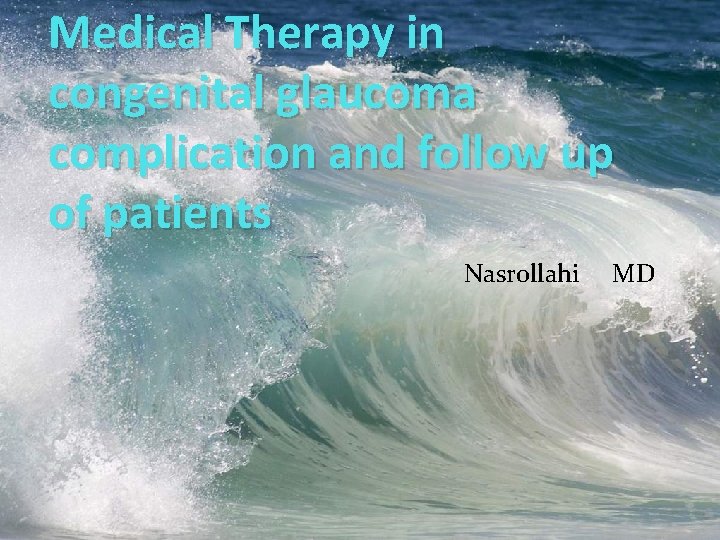 Medical Therapy in congenital glaucoma complication and follow up of patients Nasrollahi MD 