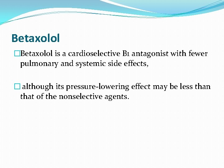 Betaxolol �Betaxolol is a cardioselective B 1 antagonist with fewer pulmonary and systemic side