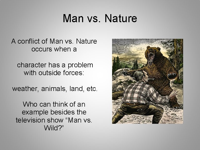 Man vs. Nature A conflict of Man vs. Nature occurs when a character has