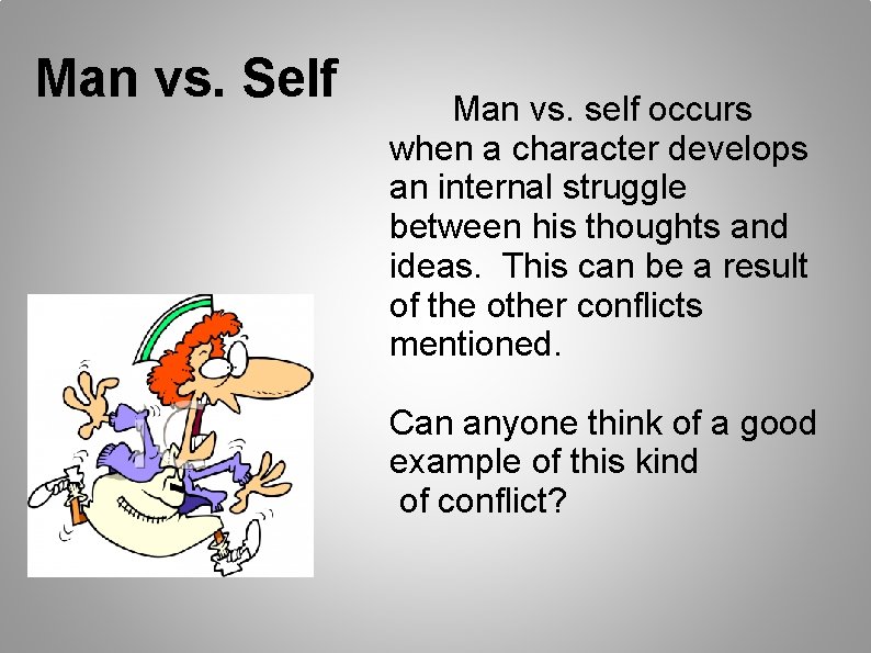Man vs. Self Man vs. self occurs when a character develops an internal struggle