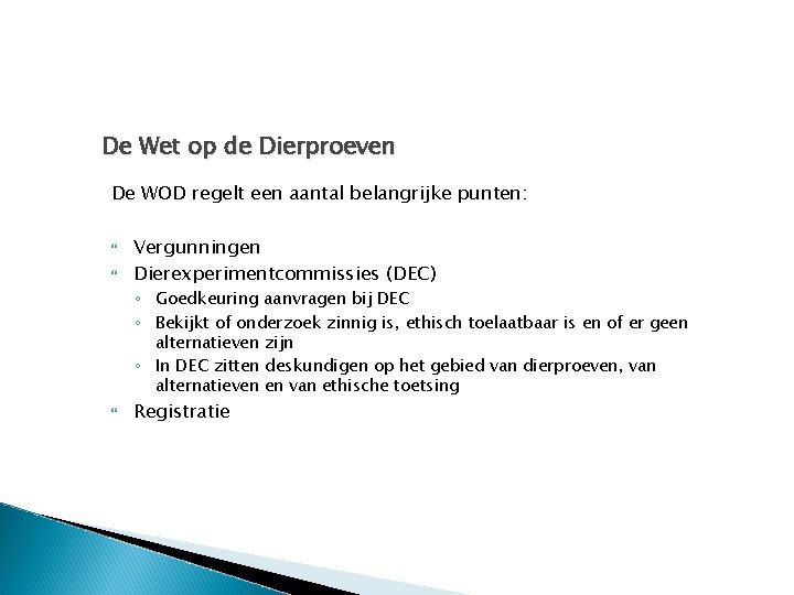 De Wet op de Dierproeven De WOD regelt een aantal belangrijke punten: Vergunningen Dierexperimentcommissies
