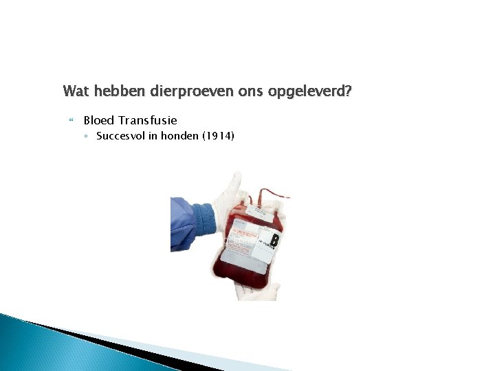 Wat hebben dierproeven ons opgeleverd? Bloed Transfusie ◦ Succesvol in honden (1914) 