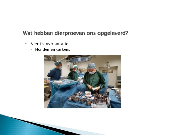 Wat hebben dierproeven ons opgeleverd? Nier transplantatie ◦ Honden en varkens 