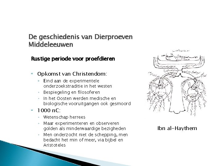 De geschiedenis van Dierproeven Middeleeuwen Rustige periode voor proefdieren Opkomst van Christendom: ◦ Eind