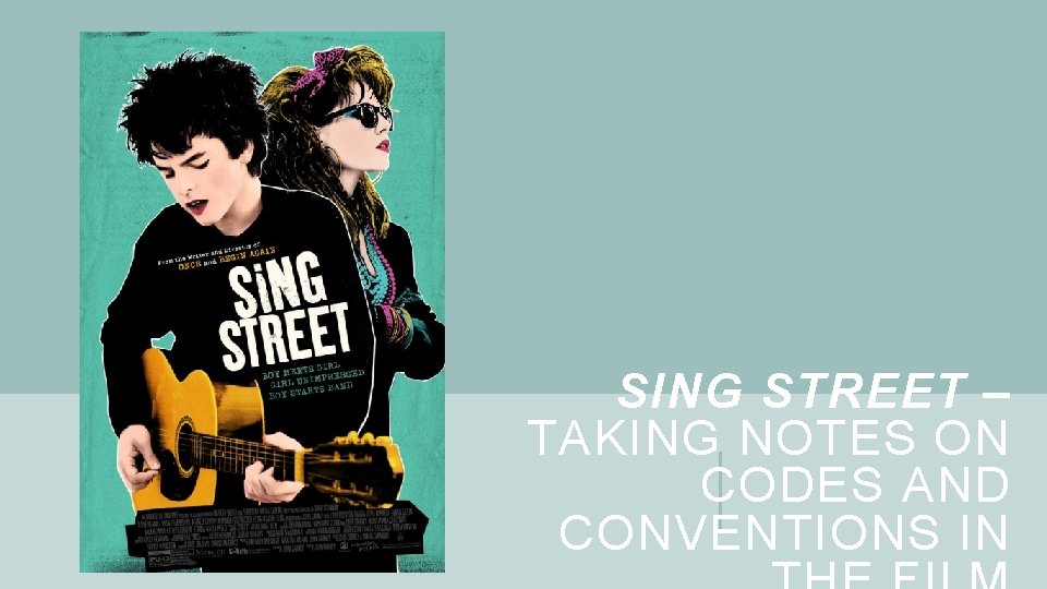 SING STREET – TAKING NOTES ON CODES AND CONVENTIONS IN 