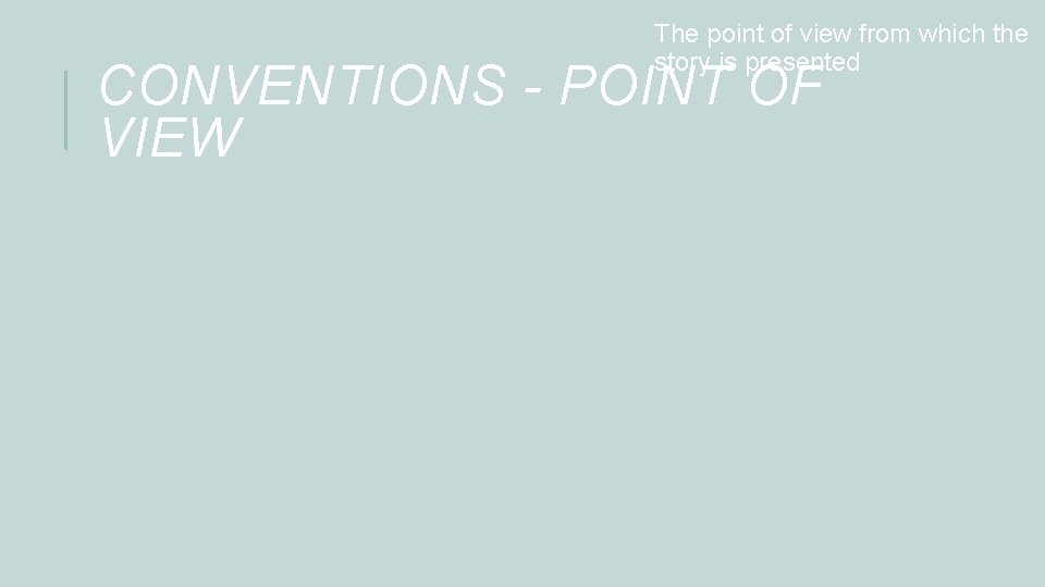 The point of view from which the story is presented CONVENTIONS - POINT OF