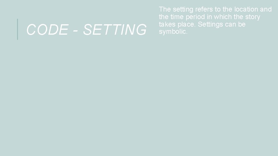 CODE - SETTING The setting refers to the location and the time period in