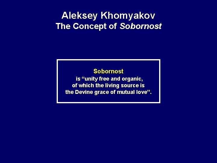 Aleksey Khomyakov The Concept of Sobornost is “unity free and organic, of which the