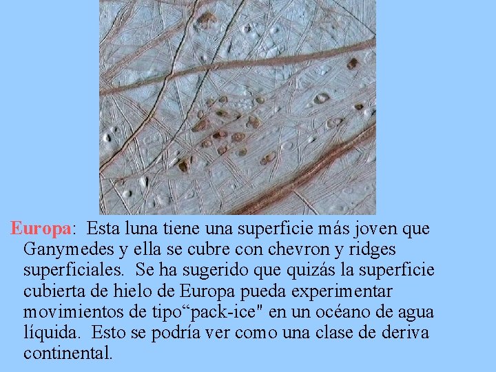 Europa: Esta luna tiene una superficie más joven que Ganymedes y ella se cubre