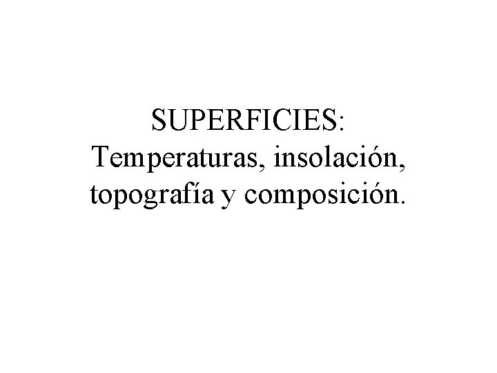 SUPERFICIES: Temperaturas, insolación, topografía y composición. 