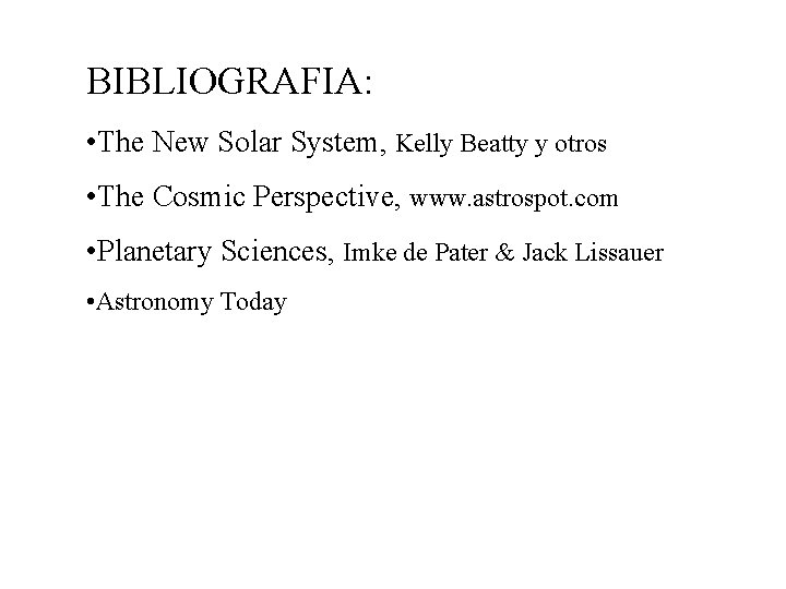 BIBLIOGRAFIA: • The New Solar System, Kelly Beatty y otros • The Cosmic Perspective,