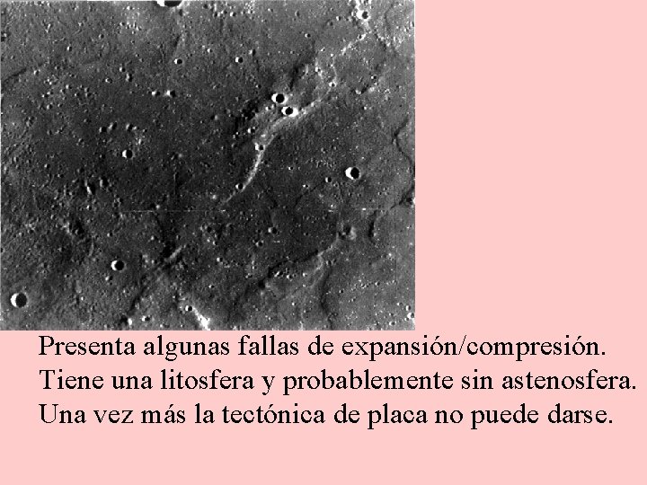 Presenta algunas fallas de expansión/compresión. Tiene una litosfera y probablemente sin astenosfera. Una vez